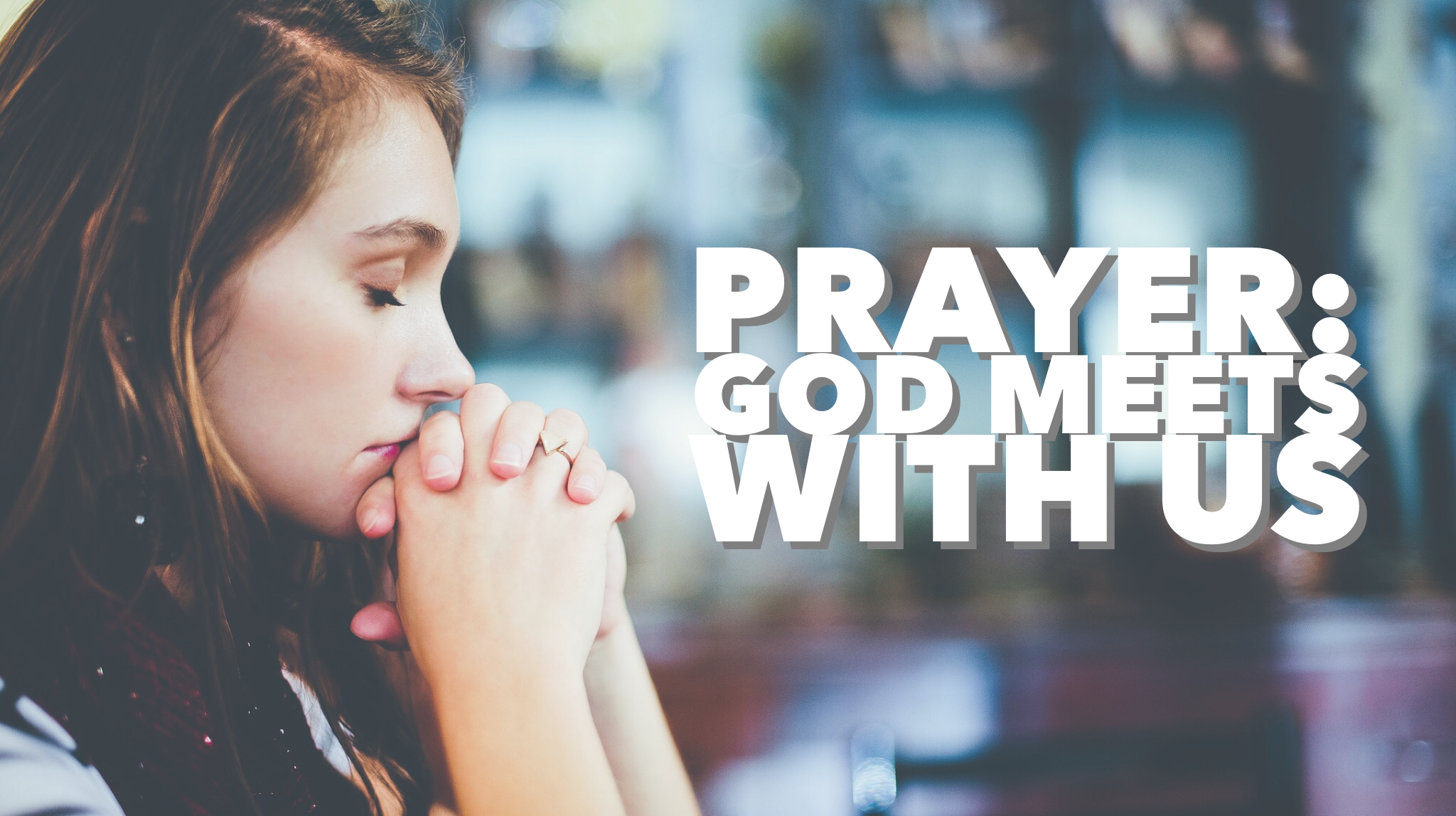 Prayer - God meets with us - Trinity Central Church Vancouver